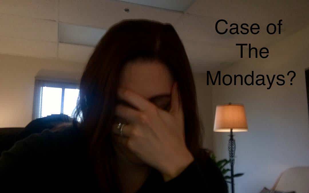 Case of the Mondays?